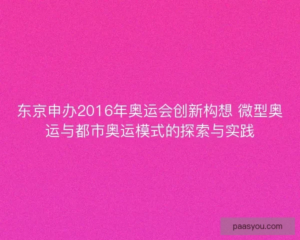 东京申办2016年奥运会创新构想 微型奥运与都市奥运模式的探索与实践 东京申办2016年奥运会创新构想 微型奥运与都市奥运模式的探索与实践
