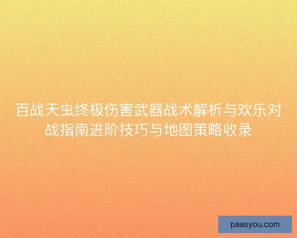 百战天虫终极伤害武器战术解析与欢乐对战指南进阶技巧与地图策略收录
